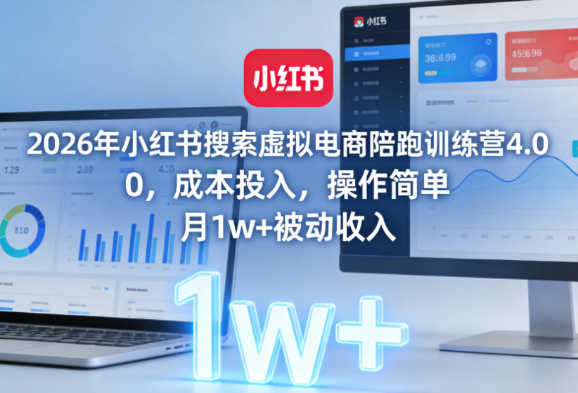 2026年小红书搜索虚拟电商陪跑训练营4.0，0成本投入，操作简单，月1w+被动收入（更新0628）-副业资源网