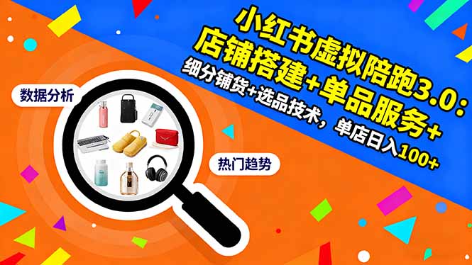 小红书虚拟陪跑3.0:店铺搭建+单品服务+细分铺货+选品技术,单店日入100+-副业资源网