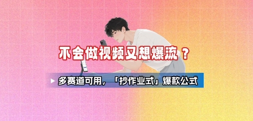 不会做视频又想爆流？多赛道可用，「抄作业式」爆款公式-副业资源网
