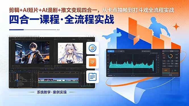 （18463期）剪辑+AI短片+AI漫剧+推文变现四合一，从卡点抽帧到打斗戏全流程实战-副业资源网