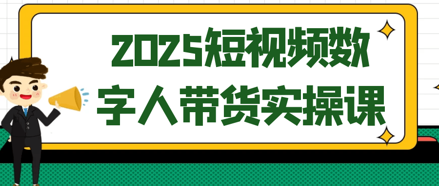 2025短视频数字人带货实操课-副业资源网