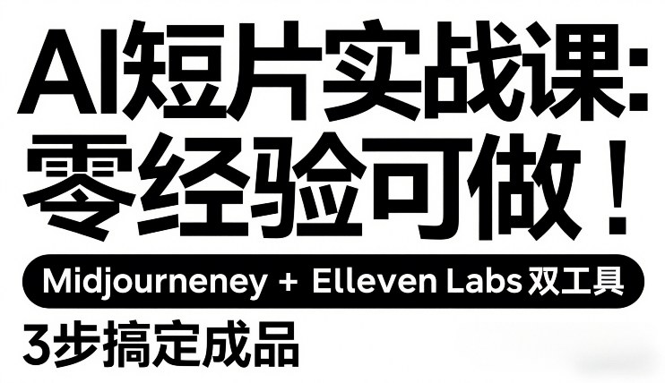 AI短片实战课：零经验可做，Midjourney+ElevenLabs双工具，3步搞定成品-副业资源网