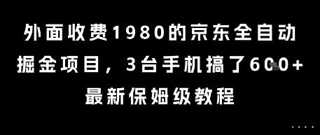 外面收费1980的京东全自动掘金项目，3台手机搞了6张，最新保姆级教程【揭秘】-副业资源网