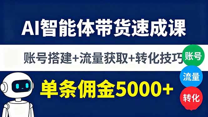 （16073期）AI智能体带货速成课，账号搭建+流量获取+转化技巧，单条佣金5000+-副业资源网