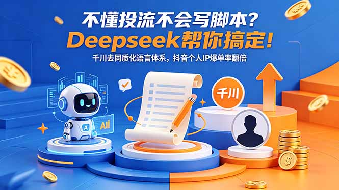 不懂投流不会写脚本?Deepseek帮你搞定!千川去同质化语言体系,抖音个人IP爆单率翻倍-副业资源网