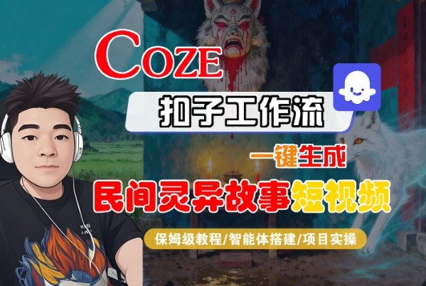 Coze扣子智能体工作流一键生成“民间灵异故事“短视频,全流程保姆级教学-副业资源网