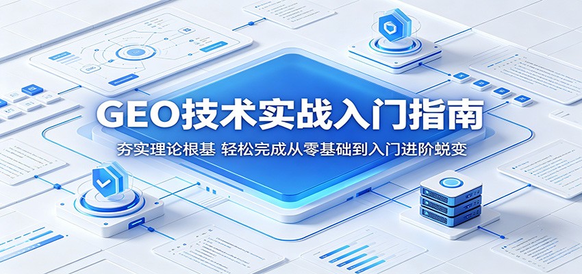 GEO技术实战入门指南:夯实理论根基,轻松完成从零基础到入门进阶蜕变-副业资源网