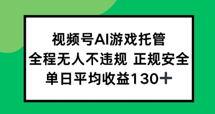 视频号AI游戏托管，全程无人不违规 正规安全，单日平均收益130+-副业资源网