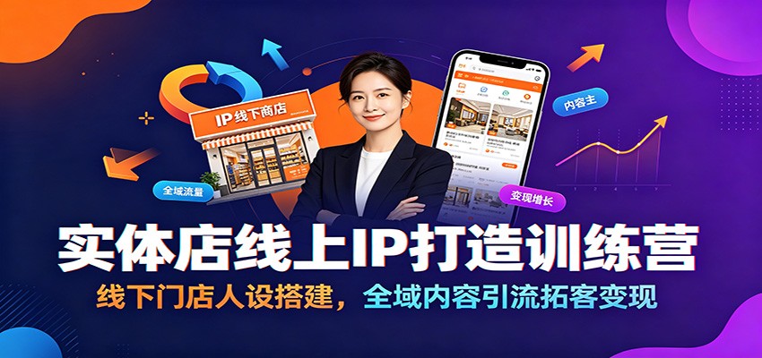 实体店线上IP打造训练营：线下门店人设搭建，全域内容引流拓客变现-副业资源网