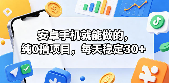 安卓手机就能做的,纯0撸项目,每天稳定30+-副业资源网