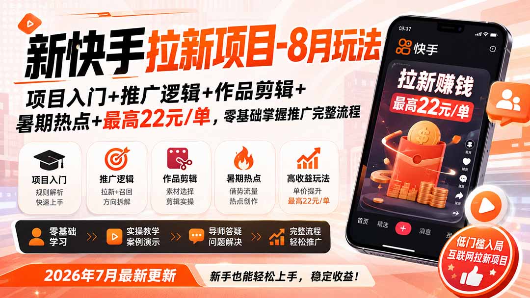 新快手拉新项目-更新0911：项目入门+推广逻辑+作品剪辑+暑期热点+最高22元/单，零基础掌握推广完整流程-副业资源网