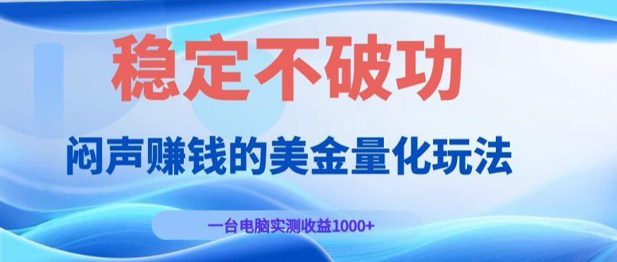 闷声賺钱的美金量化玩法，一台电脑实测收益1000+稳定不破功！【揭秘】-副业资源网