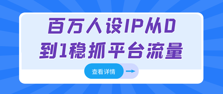 百万人设IP从0到1稳抓平台流量-副业资源网