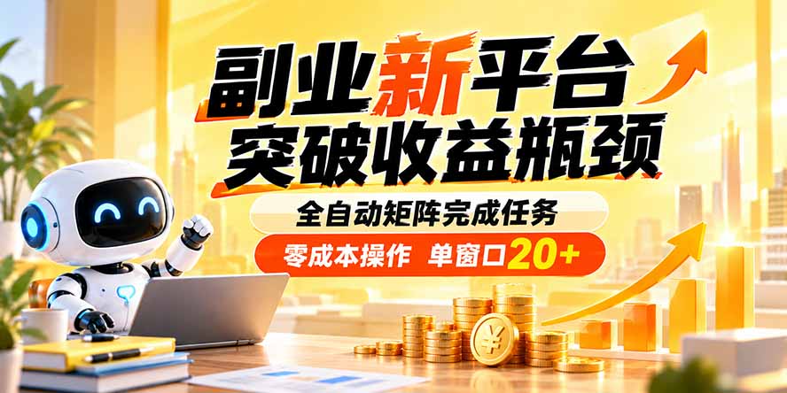副业新平台，突破收益瓶颈 全自动矩阵完成任务 零成本操作，单窗口20+-副业资源网