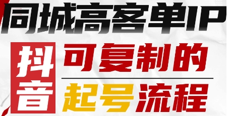 抖音同城高客单IP—可复制的起号流程-副业资源网