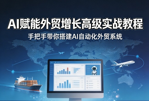 AI赋能外贸增长高级实战教程，手把手带你搭建AI自动化外贸系统-副业资源网