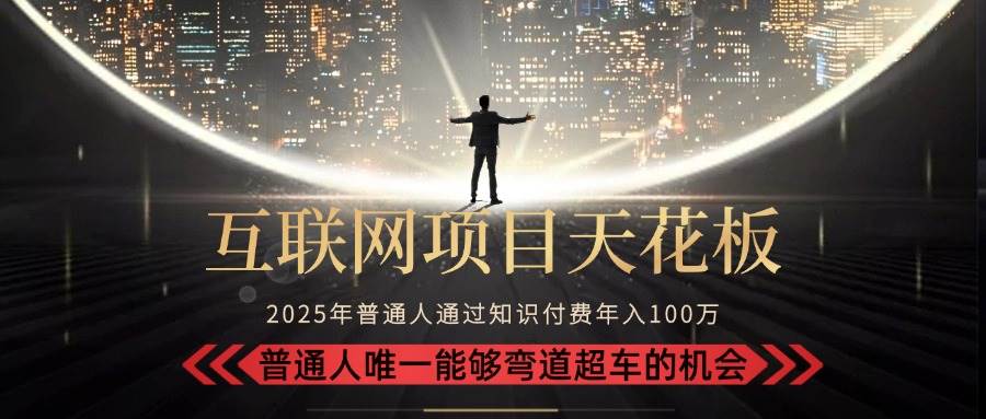 （15361期）2025“互联网项目天花板”：不做韭菜，做镰刀！“月入 10W+ 普通人弯道…-副业资源网