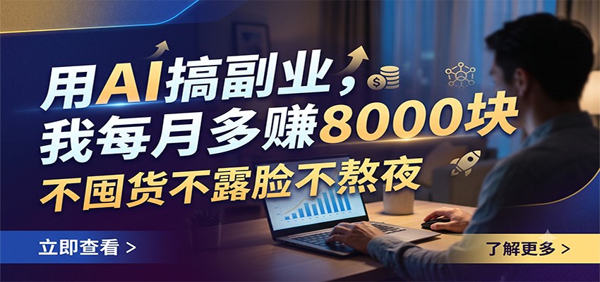 用AI搞副业，我每月多赚8000块，不囤货不露脸不熬夜-副业资源网