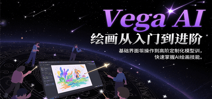 Vega AI绘画从入门到进阶，基础界面操作到高阶定制化模型训，快速掌握AI绘画技能-副业资源网