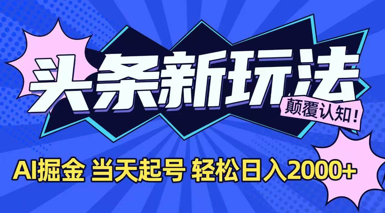 （15322期）今日头条最新掘金玩法，AI辅助，当天起号，第二天见收益，轻松日入2000+-副业资源网