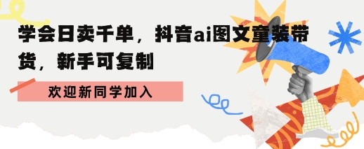 学会日卖千单，抖音ai图文童装带货，新手可复制-副业资源网