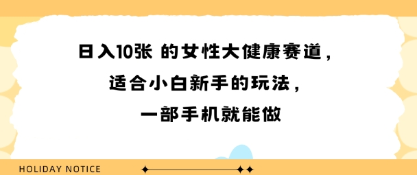 女性大健康赛道，适合小白新手的玩法，一部手机就能做，日入多张-副业资源网