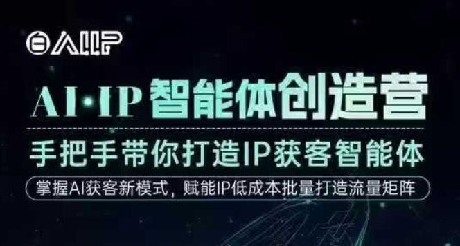 AI·IP智能体创造营，手把手带你打造IP获客智能体，高成交创始人IP课-副业资源网