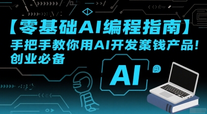 【零基础AI编程指南】手把手教你用AI开发賺钱产品！创业必备-副业资源网