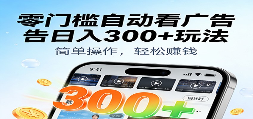 零门槛自动看广告日入300+玩法！零成本有手机就能做【附独家工具】-副业资源网