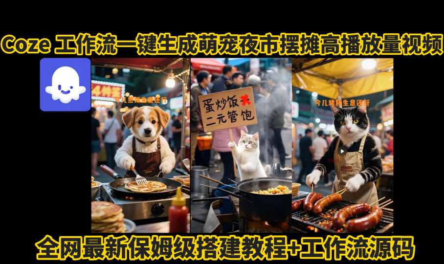 coze工作流一键生成萌宠夜市摆摊AI高赞高播放量视频保姆级拆解教程-副业资源网