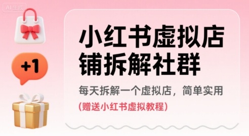 小红书虚拟店铺拆解社群，每天拆解一个虚拟店，简单实用(赠送小红书虚拟教程)-副业资源网