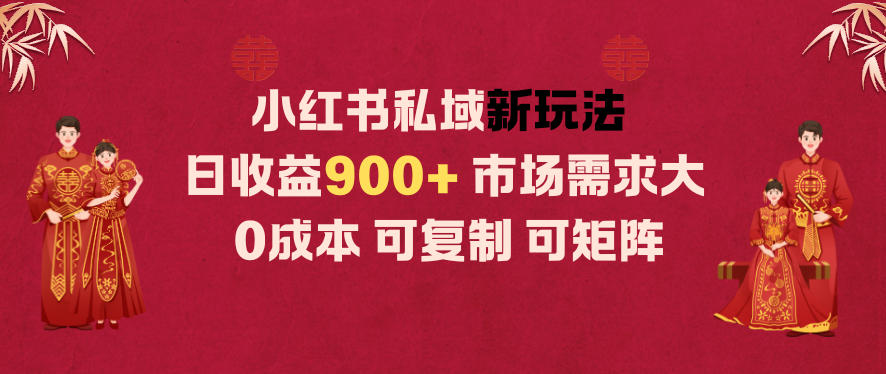 小红书私域新玩法日收益9张+，市场需求大，0成本可复制可矩阵-副业资源网