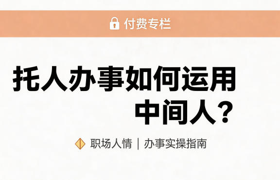 某公众号付费文章：托人办事如何运用中间人？-副业资源网