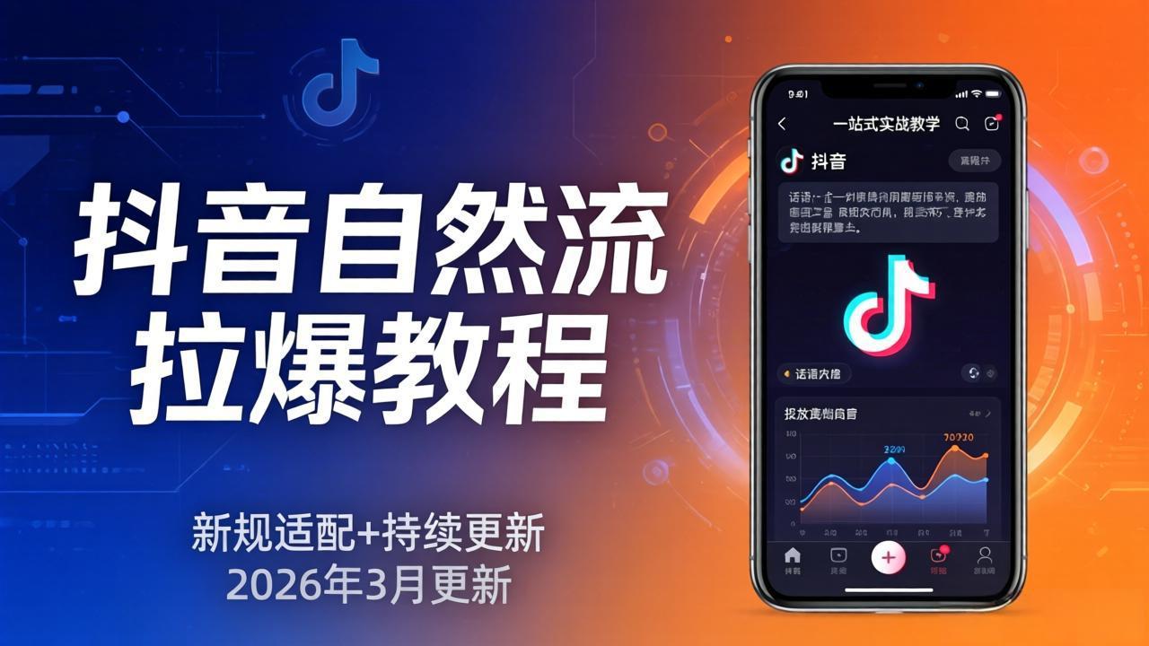 抖音自然流拉爆教程：新规适配+持续更新，话术+投放+起号一站式实战教学(更新26年3月-副业资源网