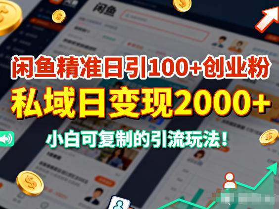 闲鱼精准日引100+创业粉，私域日变现多张，小白可复制的引流玩法-副业资源网