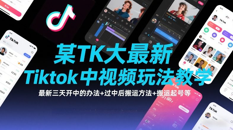 某TK大佬最新Tiktok中视频玩法教学，最新三天开中的办法+过中后搬运方法+搬运起号等-副业资源网