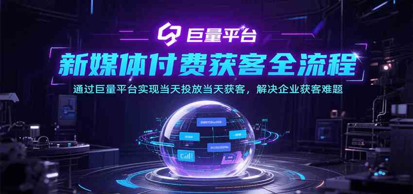 新媒体付费获客全流程，通过巨量平台实现当天投放当天获客，解决企业获客难题-副业资源网