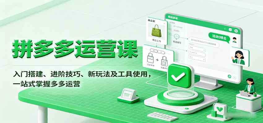 拼多多运营课，入门搭建、进阶技巧、新玩法及工具使用，一站式掌握多多运营-副业资源网