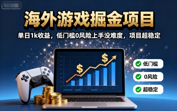 海外游戏掘金项目：单日1k收益，低门槛0风险上手没难度，项目超稳定【揭秘】-副业资源网