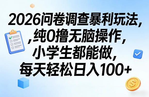 2026问卷调查暴利玩法，纯0撸无脑操作，小学生都能做，每天轻松日入100+【揭秘】-副业资源网