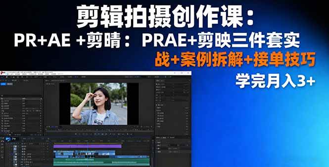 （16138期）剪辑拍摄创作课：PR+AE+剪映三件套实战+案例拆解+接单技巧，学完月入3+-副业资源网
