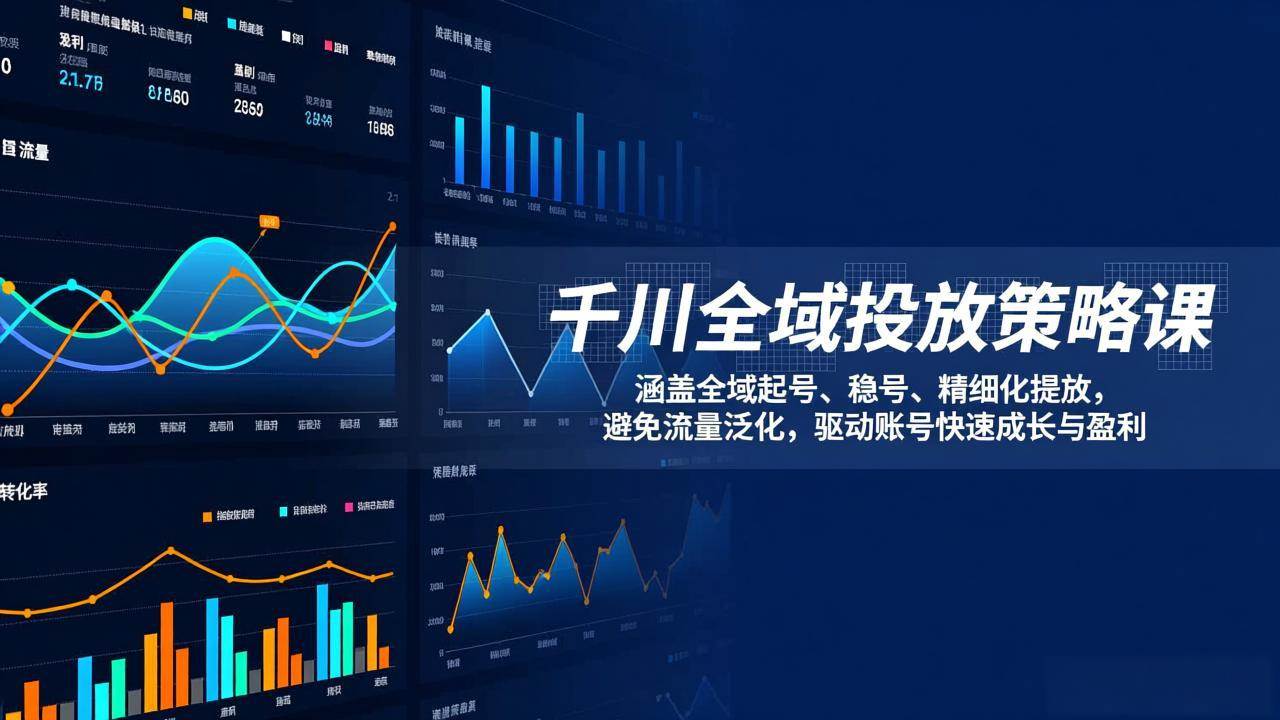 （17285期）千川全域投放策略课：涵盖全域起号、稳号、精细化投放，避免流量泛化，驱动账号快速成长与盈利-副业资源网