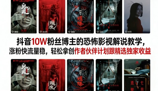 抖音10W粉丝博主的恐怖影视解说教学，涨粉快流量稳，轻松拿创作者伙伴计划跟精选独家收益-副业资源网