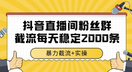 抖音直播间粉丝群截流，稳定采集数据全行业通用 2000条数据一天【揭秘】-副业资源网