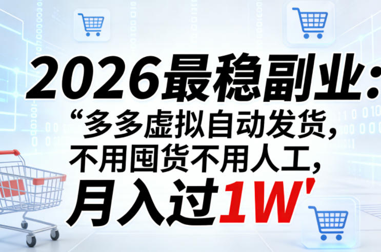 2026最稳副业：多多虚拟自动发货，不用囤货不用人工，月入过1W【揭秘】-副业资源网