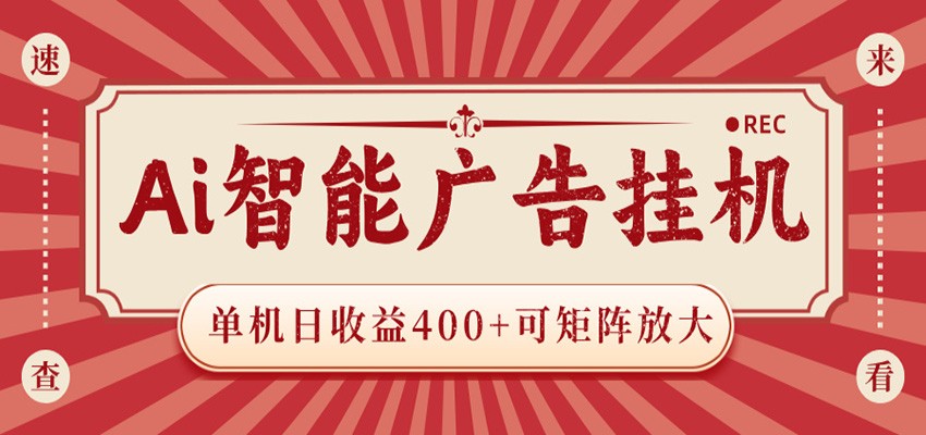 AI智能广告挂机 单机日收益400+ 可矩阵放大 设备越多收益越大 背靠大平台 绿色稳定-副业资源网