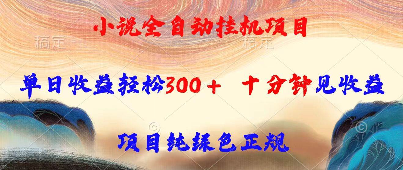 （15658期）小说全自动挂机项目，单日收益轻松300，十分钟见收益，项目纯绿色正规-副业资源网