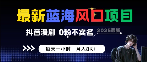 最新蓝海风口项目，抖音漫剧，0粉不实名每天一小时，月入8K+【揭秘】-副业资源网