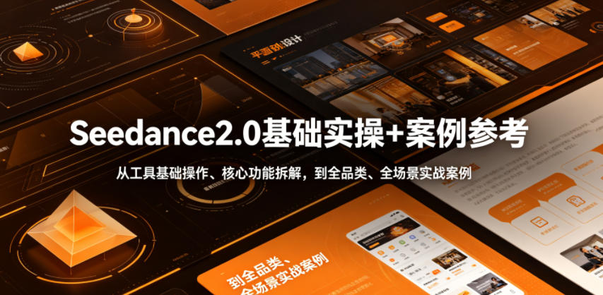 Seedance2.0基础实操+案例参考,从工具基础操作、核心功能拆解,到全品类、全场景实战案例参考全覆盖-副业资源网