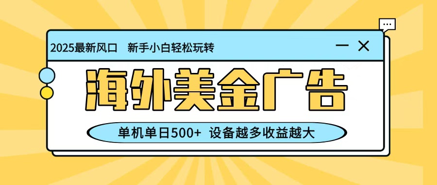 最新蓝海项目,海外美金广告,单机单日500+,可矩阵放大,设备越多收益越大-副业资源网